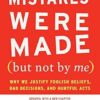 Mistakes Were Made (but Not By Me) Third Edition: Why We Justify Foolish Beliefs, Bad Decisions, and Hurtful Acts