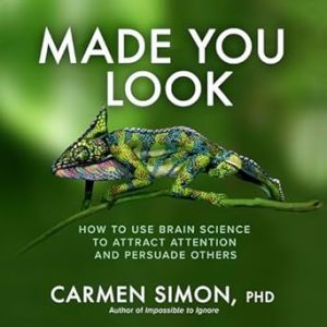 Made You Look: How to Use Brain Science to Attract Attention and Persuade Others