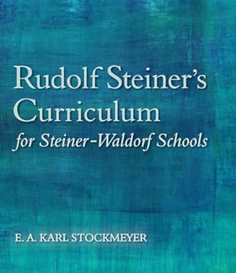 Rudolf Steiner's Curriculum for Steiner-Waldorf Schools 5/e: An Attempt to Summarise His Indications