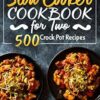 Slow Cooker Cookbook for Two - 500 Crock Pot Recipes: Nutritious Recipe Book for Beginners and Pros: 1