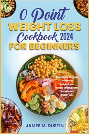 O POINT WEIGHT LOSS COOKBOOK FOR BEGINNERS: Nourishing Recipes, Zero-Point Delights, and Simple Strategies for Sustainable Weight Loss