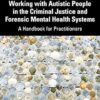 Working with Autistic People in the Criminal Justice and Forensic Mental Health Systems: A Handbook for Practitioners
