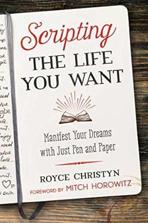 Scripting the Life You Want: Manifest Your Dreams with Just Pen and Paper