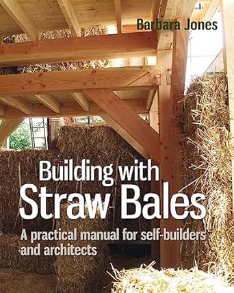 Building with Straw Bales: A practical manual for self-builders and architects