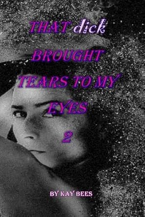 That Dick Brought Tears To My Eyes 2