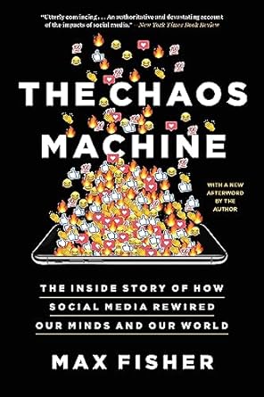 The Chaos Machine: The Inside Story of How Social Media Rewired Our Minds and Our World