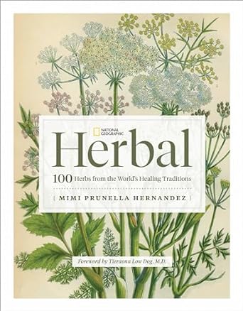 National Geographic Herbal: 100 Herbs From the World's Healing Traditions