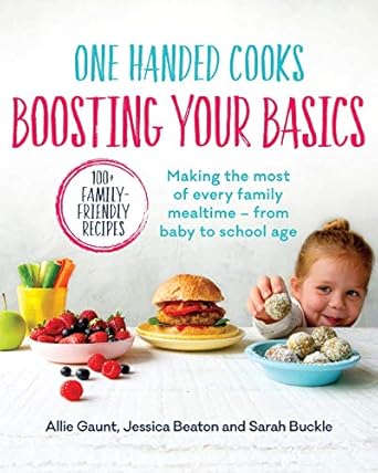 One Handed Cooks: Boosting Your Basics: Making the most of every family mealtime - from baby to school age