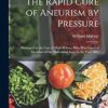 The Rapid Cure of Aneurism by Pressure: Illustrated by the Case of Mark Wilson, Who Was Cured of Aneurism of the Abdominal Aorta in the Year 1864