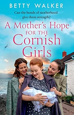 A Mother's Hope for the Cornish Girls: the fourth new novel in this feel-good, heartwarming WW2 historical saga series for Mother’s Day 2023: Book 4