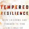 Tempered Resilience - How Leaders Are Formed in the Crucible of Change