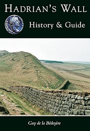 Hadrian's Wall: History & Guide: History and Guide