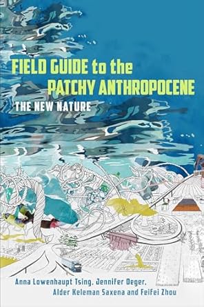 Field Guide to the Patchy Anthropocene: The New Nature