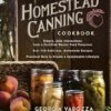 The Homestead Canning Cookbook: -Simple, Safe Instructions from a Certified Master Food Preserver -Over 150 Delicious, Homemade Recipes -Practical Help to Create a Sustainable Lifestyle