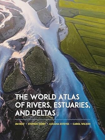 The World Atlas of Rivers, Estuaries, and Deltas: Exploring Earth's River Systems