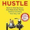 Side Hustle: Build a Side Business and Make Extra Money – Without Quitting Your Day Job