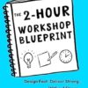The 2-Hour Workshop Blueprint: Design Fast. Deliver Strong. Without Stress.