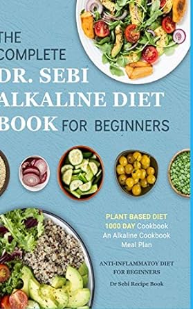 Dr. Sebi Alkaline Diet Cookbook: 1000 Day Plant Based Diet for Beginners Meal Plan: The Complete Anti-Inflammatory Recipe Book