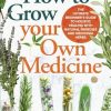 How to Grow Your Own Medicine: The Ultimate Beginner's Guide to Holistic Healing with Natural Remedies and Medicinal Herbs