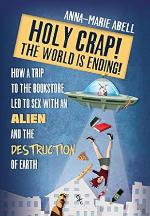 Holy Crap! The World is Ending!: How a Trip to the...