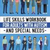 Life Skills Workbook for Adults with Autism and Special Needs: Activities to help develop Independence, Self Advocacy and Self Care