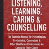 Listening, Learning, Caring and Counselling: The Essential Manual for Psychologists, Psychiatrists, Counsellors and Other Healthcare Professionals on Caring for Their Clients