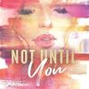 Not Until You