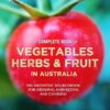 The Complete Book of Vegetables Herbs and Fruit in Australia - By (author) Matthew Biggs By (author) Jekka McVicar: The definitive sourcebook for growing, harvesting and cooking