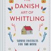 The Danish Art Of Whittling: Simple Projects For The Home
