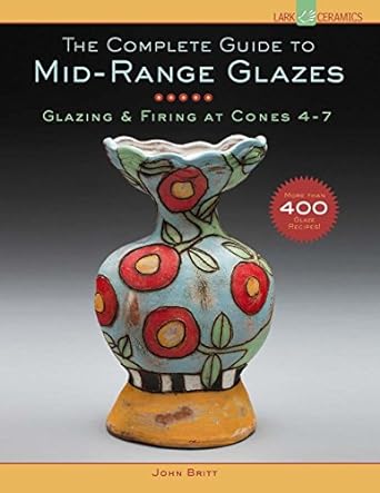The Complete Guide to Mid-Range Glazes: Glazing and Firing at Cones 4-7