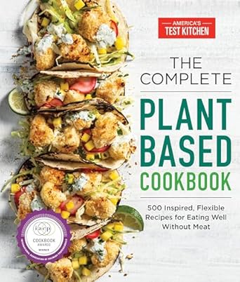 The Complete Plant-Based Cookbook: 500 Inspired, Flexible Recipes for Eating Well Without Meat