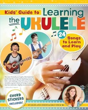 Kids Guide to Learning the Ukulele: 24 Songs to Learn and Play