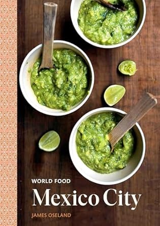 World Food: Mexico City: Heritage Recipes for Classic Home Cooking [A Mexican Cookbook]: A Cookbook