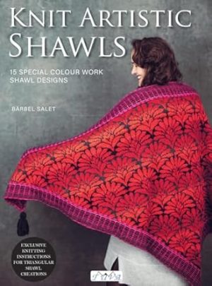 Knit Artistic Shawls: 15 Special Colour Work Designs: 15 Special Colour Work Designs. Exclusive Knitting Instructions for Triangular Shawl Creations.