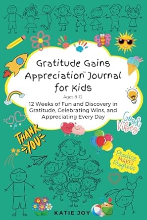 Gratitude Gains Appreciation Journal for Kids: 12 Weeks of Fun and Discovery in Gratitude, Celebrating Wins, and Appreciating Every Day