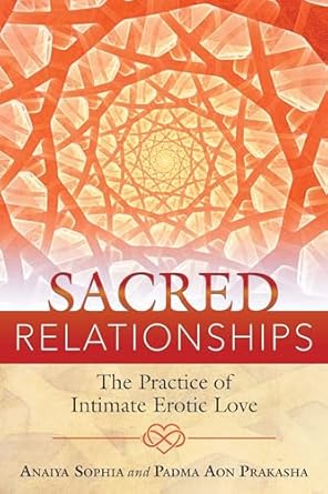 Sacred Relationships: The Practice of Intimate Erotic Love