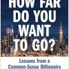 How Far Do You Want to Go?: Lessons from a Common-Sense Billionaire