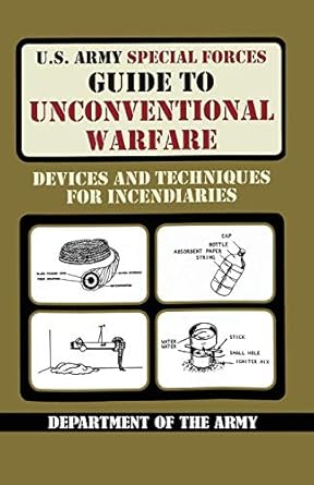 U.S. Army Special Forces Guide to Unconventional Warfare: Devices and Techniques for Incendiaries