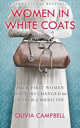 Women in White Coats: How the First Women Doctors Changed the World of Medicine