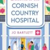 Welcome to the Cornish Country Hospital: The start of a BRAND NEW emotional series from the bestselling author of The Cornish Midwife, Jo Bartlett for 2024