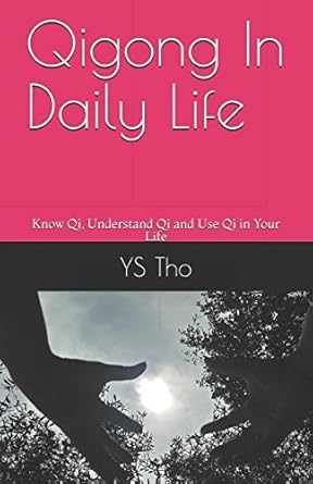 Qigong In Daily Life: Know Qi, Understand Qi and Use Qi in Your Life