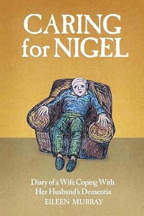 Caring For Nigel: Diary of a Wife Coping With Her Husband's Dementia