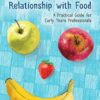Helping Children Develop a Positive Relationship with Food: A Practical: Guide for Early Years Professionals