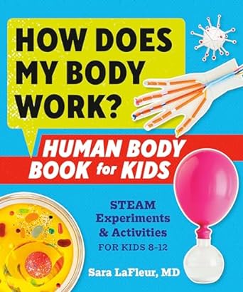 How Does My Body Work? Human Body Book for Kids: STEAM Experiments and Activities for Kids 8-12