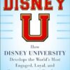 Disney U: How Disney University Develops the World's Most Engaged, Loyal, and Customer-Centric Employees