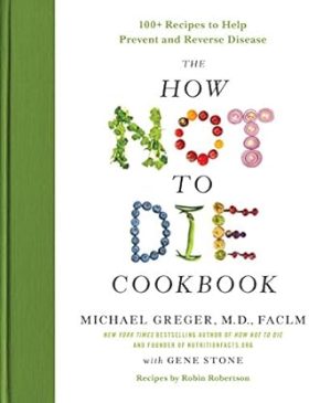 The How Not to Die Cookbook: 100+ Recipes to Help Prevent and Reverse Disease