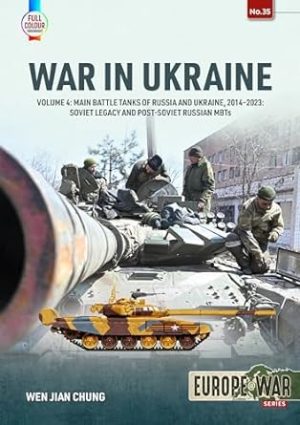 War in Ukraine Volume 4: Main Battle Tanks of Russia and Ukraine, 2014-2023: Soviet Legacy and Post-Soviet Russian MBTs