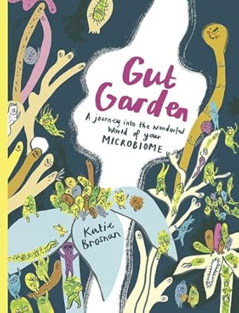 Gut Garden:A Journey into the Wonderful World of Your Microbiome