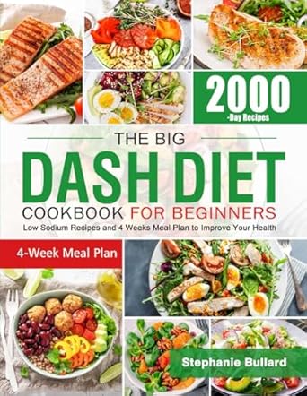 The Big Dash Diet Cookbook for Beginners: Low Sodium Recipes and 4 Weeks Meal Plan to Improve Your Health