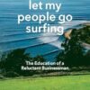 Let My People Go Surfing: The Education of a Reluctant Businessman--Including 10 More Years of Business Unusual